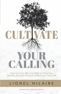Cultivate Your Calling: Even in Crisis, Men Can Walk in Their True Identity, Discover Purpose & Monetize Their Gift - Hilaire, Lionel