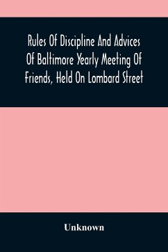 Rules Of Discipline And Advices Of Baltimore Yearly Meeting Of Friends, Held On Lombard Street - Unknown