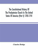 The Constitutional History Of The Presbyterian Church In The United States Of America (Part I) 1705-1741