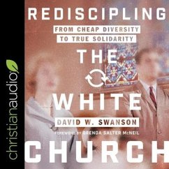 Rediscipling the White Church Lib/E: From Cheap Diversity to True Solidarity - Swanson, David W.