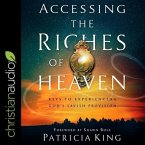 Accessing the Riches of Heaven Lib/E: Keys to Experiencing God's Lavish Provision