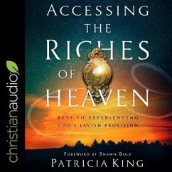 Accessing the Riches of Heaven Lib/E: Keys to Experiencing God's Lavish Provision - King, Patricia