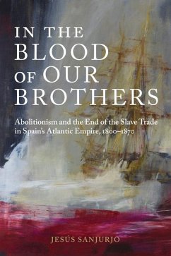 In the Blood of Our Brothers: Abolitionism and the End of the Slave Trade in Spain's Atlantic Empire, 1800-1870 - Sanjurjo, Jesus