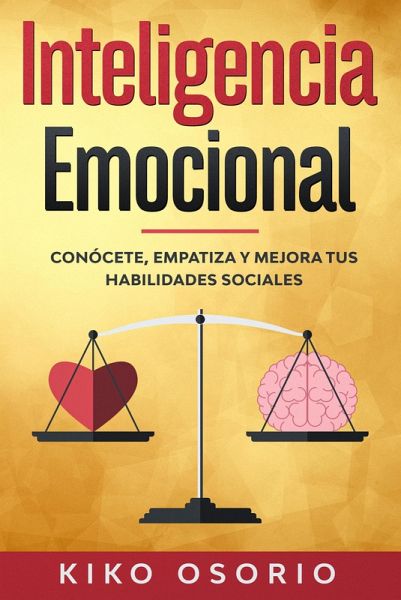 Inteligencia emocional: Conócete, empatiza y mejora tus habilidades sociales (eBook, ePUB)