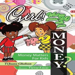 Girl, WHAT you gonna DO with your MONEY? Money Matters for Kids - Gholson, Ti'juana