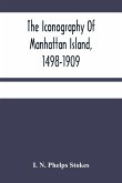 The Iconography Of Manhattan Island, 1498-1909