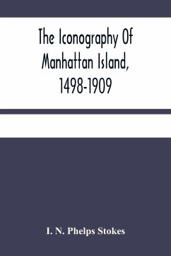 The Iconography Of Manhattan Island, 1498-1909 - N. Phelps Stokes, I.