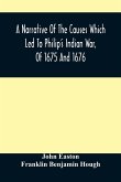 A Narrative Of The Causes Which Led To Philip'S Indian War, Of 1675 And 1676