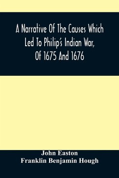 A Narrative Of The Causes Which Led To Philip'S Indian War, Of 1675 And 1676 - Easton, John; Benjamin Hough, Franklin