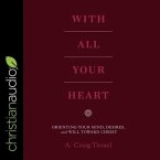With All Your Heart Lib/E: Orienting Your Mind, Desires and Will Toward Christ