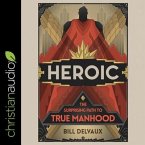 Heroic Lib/E: The Surprising Path to True Manhood