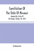 Constitution Of The State Of Missouri; Adopted By A Vote Of The People, October 30, 1875