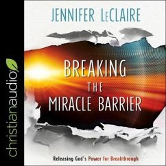 Breaking the Miracle Barrier Lib/E: Releasing God's Power for Breakthrough - Leclaire, Jennifer