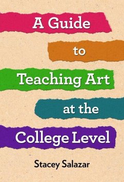 A Guide to Teaching Art at the College Level - Salazar, Stacey
