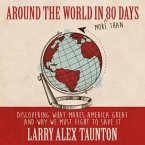Around the World in (More Than) 80 Days Lib/E: Discovering What Makes America Great and Why We Must Fight to Save It
