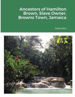 Ancestors of Hamilton Brown Slave Owner, Browns Town, Jamaica - Muir, Diana
