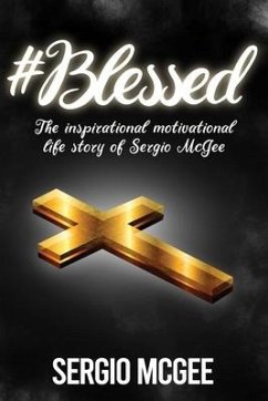 #Blessed: The Inspirational & Motivational Life Story of Sergio McGee - McGee, Sergio