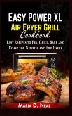 Easy Power XL Air Fryer Grill Cookbook: Easy Recipes to Fry, Grill, Bake and Roast for Newbies and Pro Users