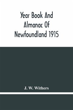 Year Book And Almanac Of Newfoundland 1915; Containing A Calendar And Nautical Intelligence For The Year - W. Withers, J.