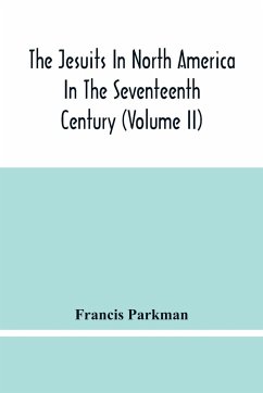 The Jesuits In North America In The Seventeenth Century (Volume Ii) - Parkman, Francis