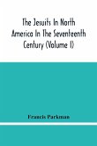 The Jesuits In North America In The Seventeenth Century (Volume I)