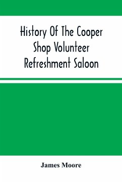 History Of The Cooper Shop Volunteer Refreshment Saloon - Moore, James