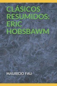 Clásicos Resumidos: Eric Hobsbawm - Fau, Mauricio