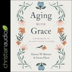 Aging with Grace Lib/E: Flourishing in an Anti-Aging Culture