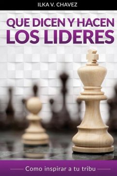 Que Dicen y Hacen Los Lideres: Cómo inspirar a tu tribu - Chavez, Ilka V.