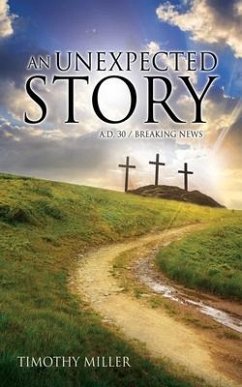 An Unexpected Story: A.D. 30 / Breaking News - Miller, Timothy