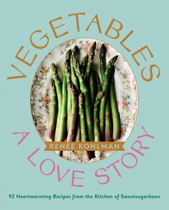 Vegetables: A Love Story: 92 Heartwarming Recipes from the Kitchen of Sweetsugarbean - Kohlman, Renée
