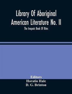 Library Of Aboriginal American Literature No. Ii; The Iroquois Book Of Rites - G. Brinton, D.
