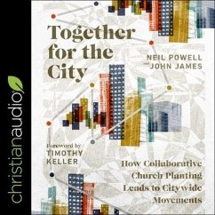 Together for the City: How Collaborative Church Planting Leads to Citywide Movements - Powell, Neil; James, John