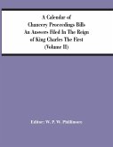 A Calendar Of Chancery Proceedings Bills An Answers Filed In The Reign Of King Charles The First (Volume Ii)