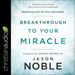 Breakthrough to Your Miracle Lib/E: Believing God for the Impossible - Noble, Jason