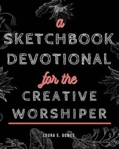 A Sketchbook Devotional for the Creative Worshiper - Gomez, Laura E.