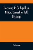 Proceedings Of The Republican National Convention, Held At Chicago, Illinois, Wednesday, Thursday, Friday, Saturday, Monday, And Tuesday, June 2D, 3D, 4Th, 5Th, 7Th And 8Th, 1880. Resulting In The Following Nominations