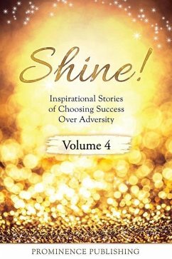 SHINE Volume 4: Inspirational Stories of Choosing Success Over Adversity - Ryan, Susan J.; Tolsma, Randy; McPhee, Christie
