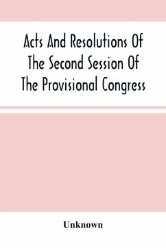 Acts And Resolutions Of The Second Session Of The Provisional Congress Of The Confederate States, Held At Montgomery, Ala - Unknown