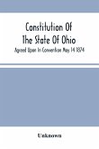 Constitution Of The State Of Ohio; Agreed Upon In Convention May 14 1874