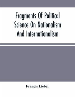 Fragments Of Political Science On Nationalism And Internationalism - Lieber, Francis