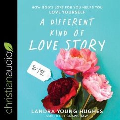 A Different Kind of Love Story Lib/E: How God's Love for You Helps You Love Yourself - Hughes, Landra Young