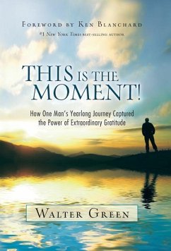 This Is the Moment!: How One Man's Yearlong Journey Captured the Power of Extraordinary Gratitude - Green, Walter