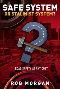 Safe System or Stalinist System?: Road Safety at Any Cost - Morgan, Rob (Robert)