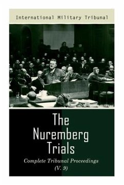 The Nuremberg Trials: Complete Tribunal Proceedings (V. 9): Trial Proceedings From 8 March 1946 to 23 March 1946 - Tribunal, International Military