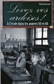 Levez Vos Ardoises !: A l'école dans les années 50 et 60