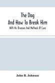 The Dog ; And How To Break Him