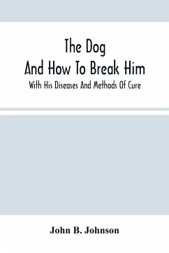 The Dog ; And How To Break Him - B. Johnson, John