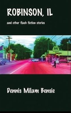 Robinson, IL and Other Flash Fiction Stories - Bensie, Dennis Milam