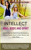 The Intellect of the Mind, Body, and Spirit: How to Find the Path of Least Resistance to Optimal Health, Inner to Outer Beauty, and Inner Peace